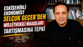 Eskişehirli Ekonomist Selçuk Geçer’den Milletvekili Maaşları Tartışmasına Tepki