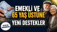 Emekli ve 65 yaş üstüne yeni destekler