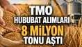 TMO hububat alımları 8 milyon tonu aştı