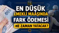 En düşük emekli maaşında fark ödemesi ne zaman yatacak?