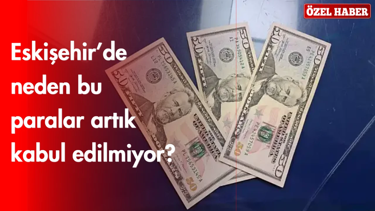 Eskişehir’de Sahte 50 Dolar Tehdidi: Banknotlar Neden Reddediliyor?