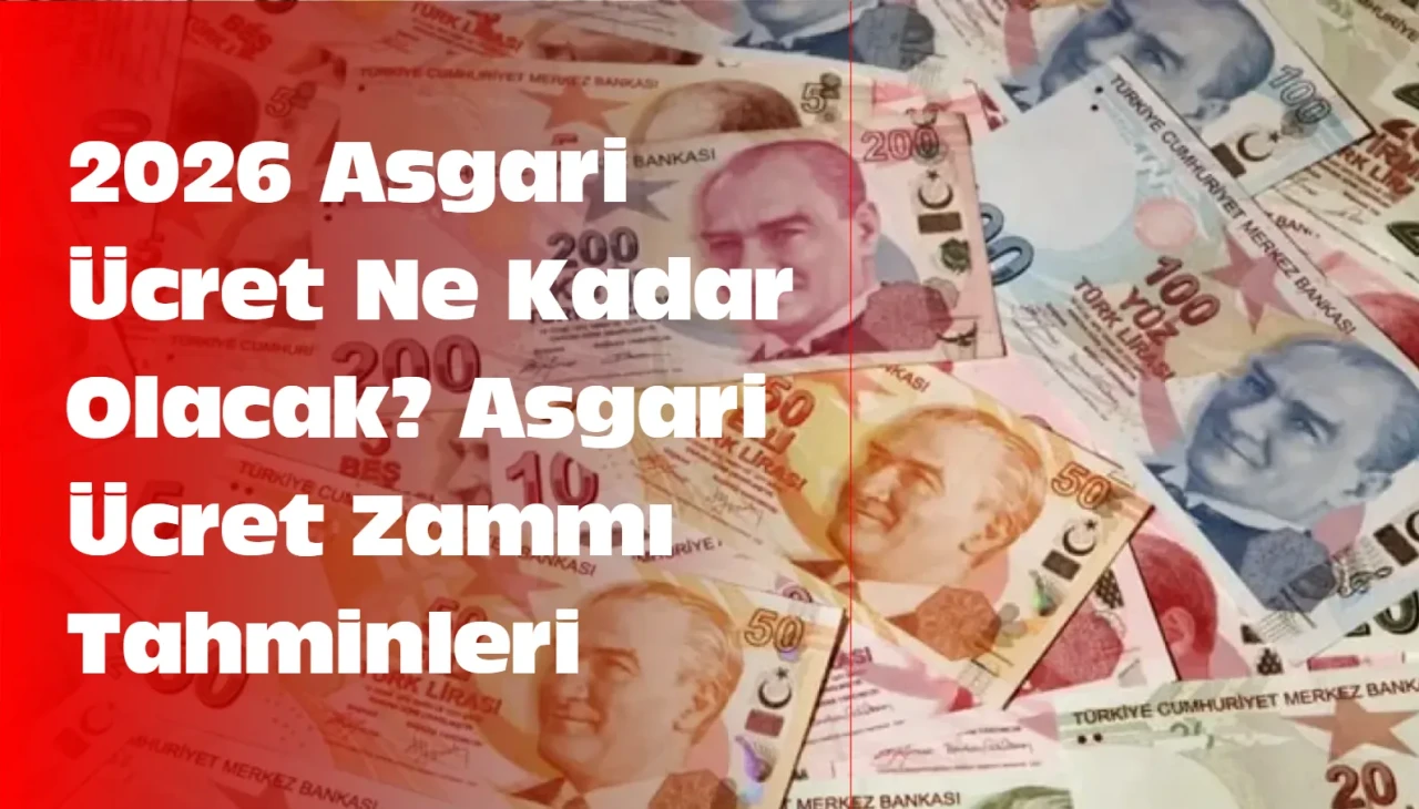 2026 Asgari Ücret Ne Kadar Olacak? Asgari Ücret Zammı Tahminleri