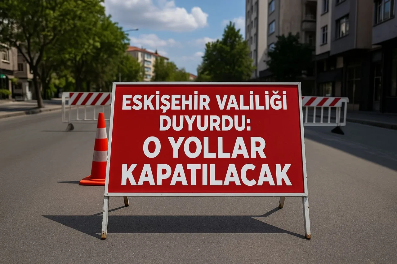 Eskişehir Valiliği duyurdu: O yollar kapatılacak!