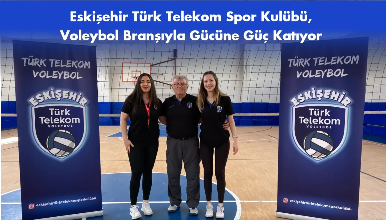 Eskişehir Türk Telekom Spor Kulübü, Voleybol Branşıyla Gücüne Güç Katıyor