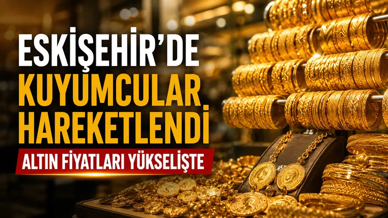 Eskişehir’de Kuyumcular Hareketlendi | Altın Fiyatları Yükselişte