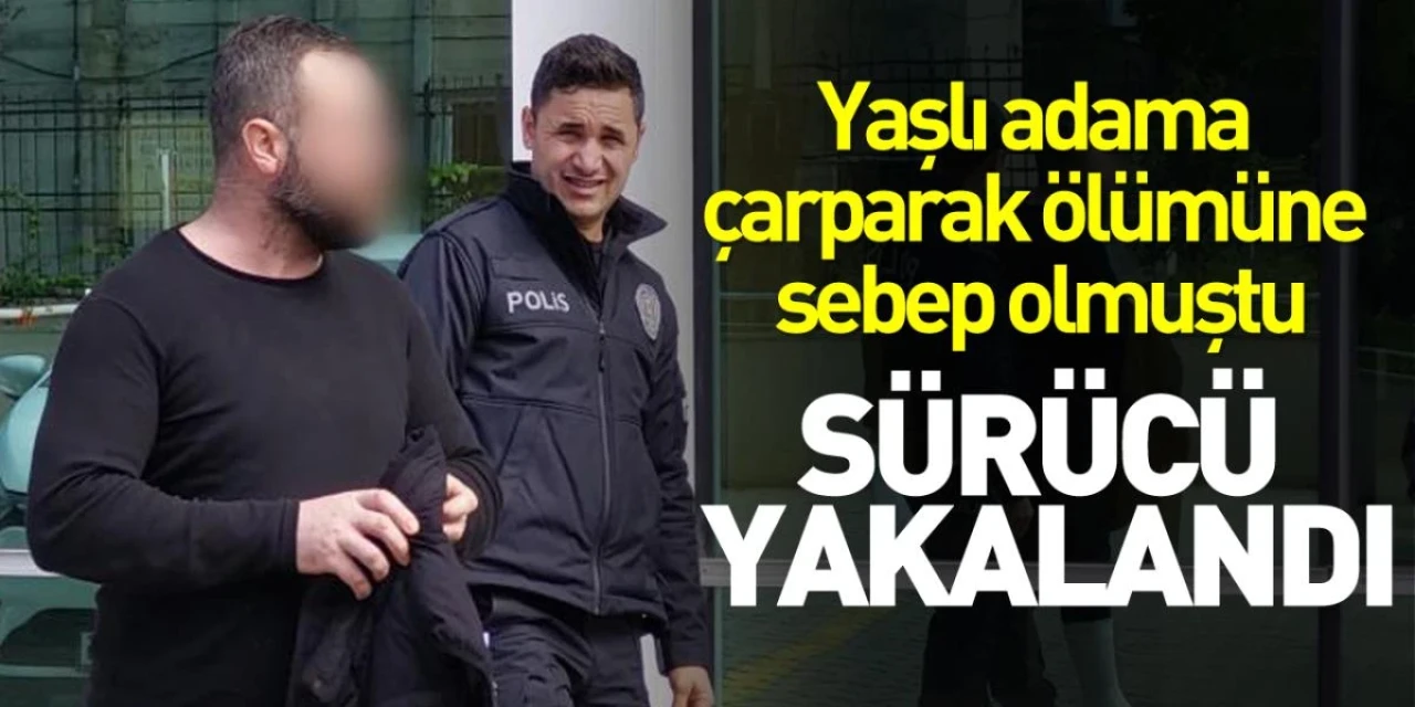 74 yaşındaki bir adama çarparak ölümüne neden olan ve olay yerinden kaçan sürücü tutuklandı.