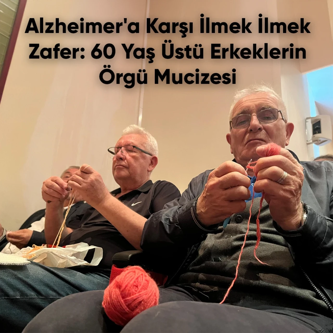 Alzheimer&#8217;a Karşı İlmek İlmek Zafer: 60 Yaş Üstü Erkeklerin Örgü Mucizesi