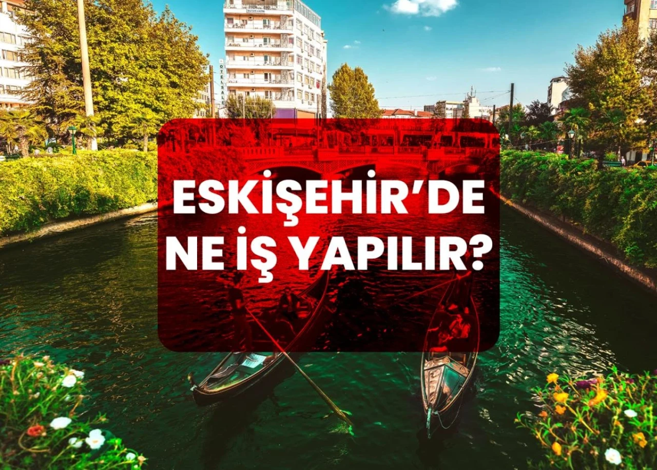 Eskişehir’de Ne İş Yapılır?