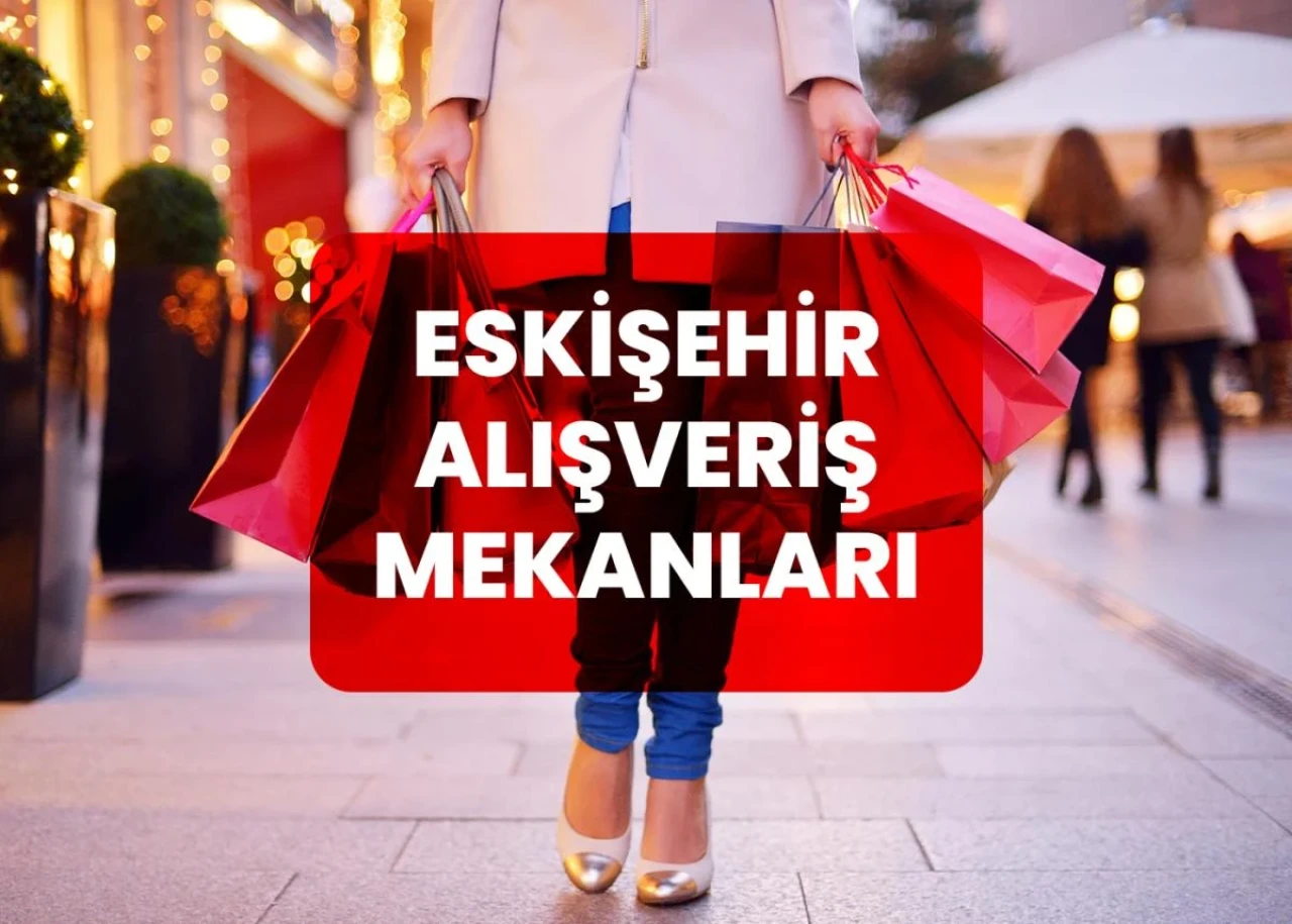 Eskişehir’de Alışveriş Yapılabilecek Yerler