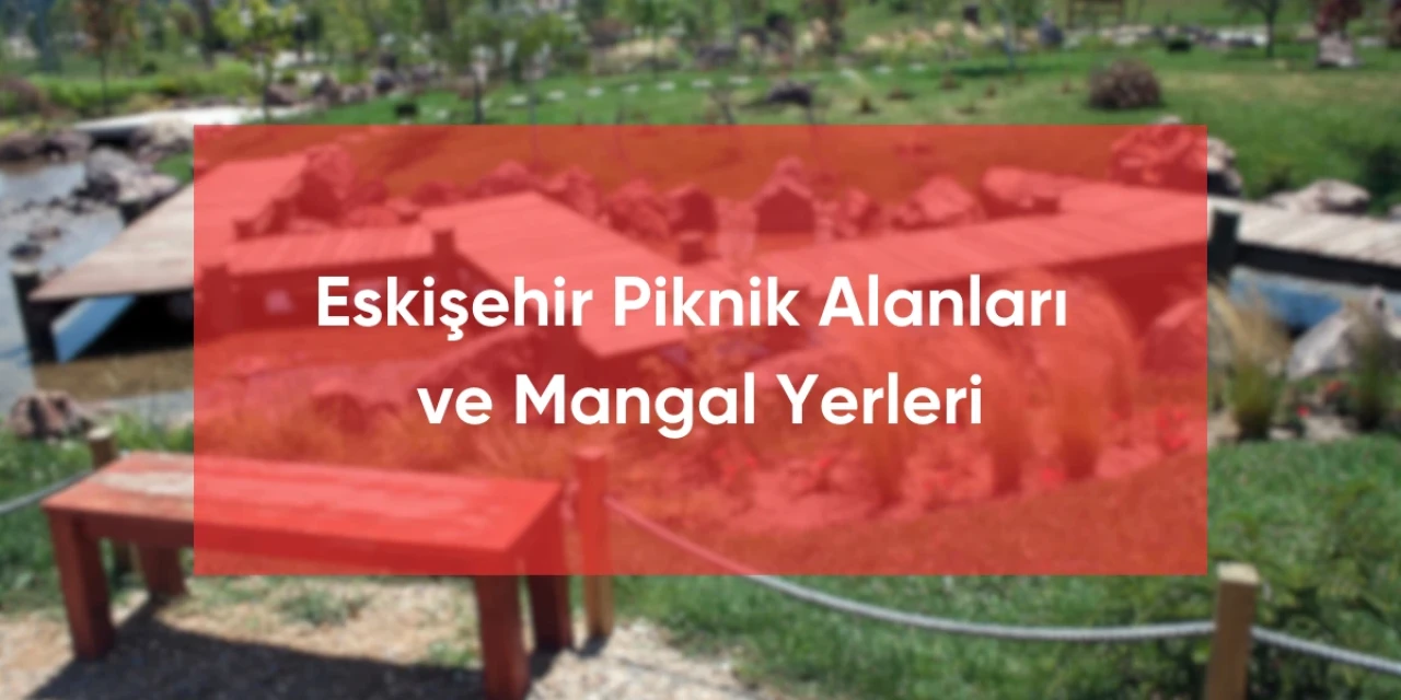 Eskişehir Piknik Alanları ve Mangal Yerleri 2024