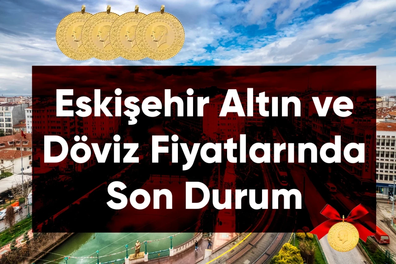 Eskişehir'de Altın Fiyatlarında Son Durum