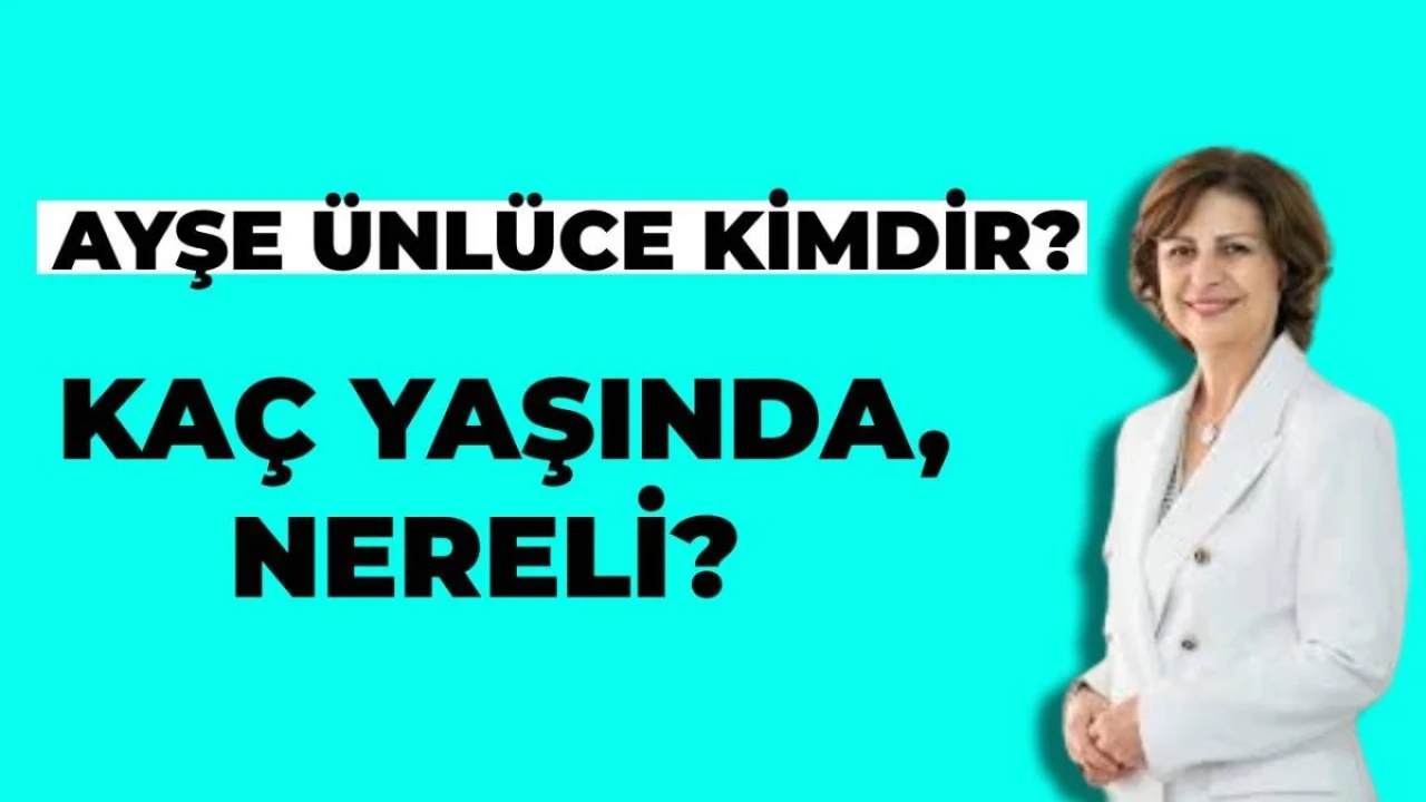 Ayşe Ünlüce Kimdir? Kaç Yaşında? Nereli?