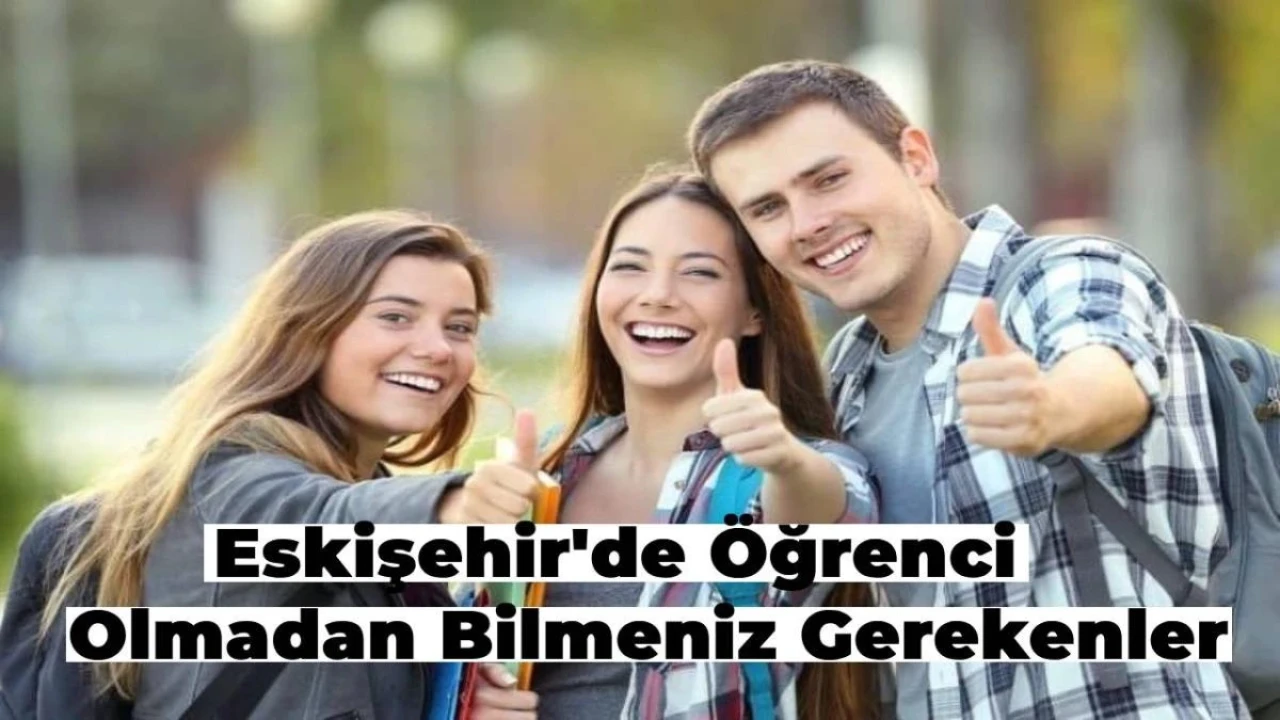 Eskişehir’de Öğrenci Olmadan Bilmeniz Gerekenler