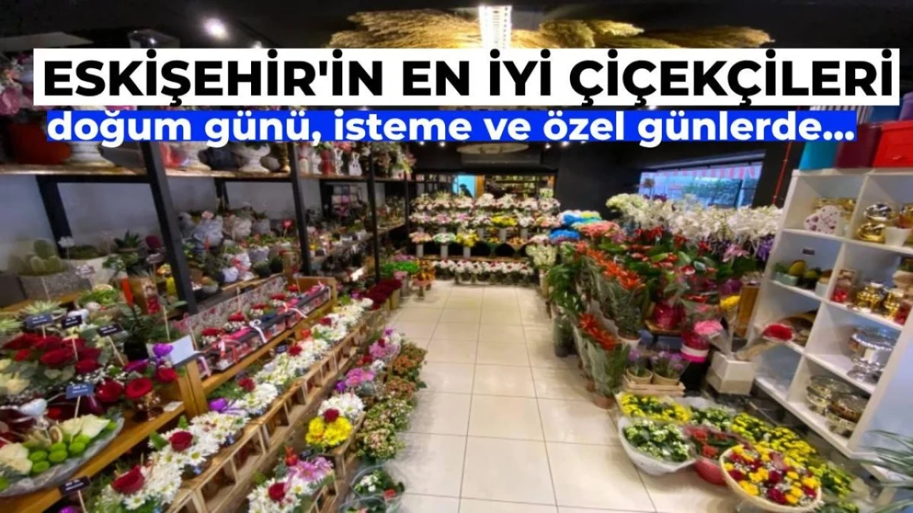 Özel Günlerinize Yardımcı Olacak Eskişehir’in En İyi Çiçekçileri (5 Öneri)