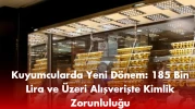 Kuyumcularda Yeni Dönem: 185 Bin Lira ve Üzeri Alışverişte Kimlik Zorunluluğu