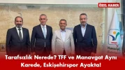 Eskişehirspor’un Talebi Geri Çevrildi, TFF Manavgat’ta Poz Verdi!