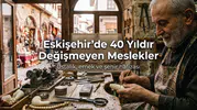 Eskişehir’de 40 Yıldır Değişmeyen Meslekler