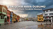 Eskişehir Hava Durumu: Yağış Geliyor, Sıcaklık Düşüyor