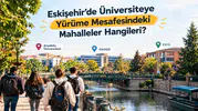 Eskişehir’de Üniversiteye Yürüme Mesafesindeki Mahalleler Hangileri?