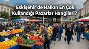 Eskişehir Pazar Yerleri: Eskişehir Semt Semt Pazar Rehberi