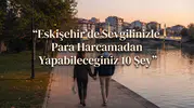 Eskişehir'de Sevgilinizle Para Harcamadan Yapabileceğiniz 10 Şey