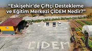 Eskişehir’de Çiftçi Destekleme ve Eğitim Merkezi ÇİDEM Nedir?