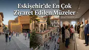 Eskişehir’de En Çok Ziyaret Edilen Müzeler Hangileri?
