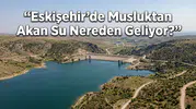 Eskişehir’de Musluktan Akan Su Nereden Geliyor?
