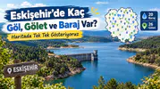 Eskişehir’de Kaç Göl, Gölet ve Baraj Var? Haritada Tek Tek Gösteriyoruz