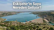 Eskişehir’in Suyu Nereden Geliyor? Şehrin İçme Suyu Yolculuğu