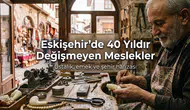 Eskişehir’de 40 Yıldır Değişmeyen Meslekler