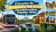Eskişehir’de Tramvayla Tek Araçla Ulaşabileceğiniz Popüler Yerler