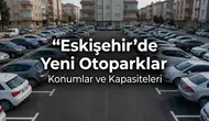 Eskişehir’de Yeni Otoparklar Nerede Açılıyor? Konumlar ve Kapasiteleri