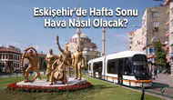 Eskişehir'de Hafta Sonu Hava Nasıl Olacak? MGM Açıkladı