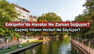 Eskişehir’de Havalar Ne Zaman Soğuyor? Geçmiş Yılların Verileri Ne Söylüyor?
