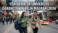 Eskişehir’de Üniversite Öğrencisinin Aylık Masrafı Ne Kadar? 2026 Hesabı