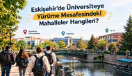 Eskişehir’de Üniversiteye Yürüme Mesafesindeki Mahalleler Hangileri?