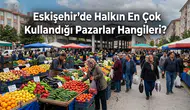 Eskişehir Pazar Yerleri: Eskişehir Semt Semt Pazar Rehberi
