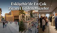 Eskişehir’de En Çok Ziyaret Edilen Müzeler Hangileri?
