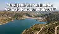 Eskişehir’de Musluktan Akan Su Nereden Geliyor?
