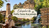 Eskişehir’de Hafta Sonu Kaçamağı İçin İlçelerde Gidilecek Yerler
