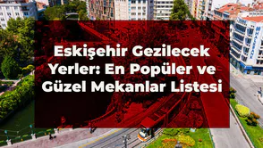 Eskişehir Gezilecek Yerler: En Popüler ve Güzel Yerler Listesi 2026