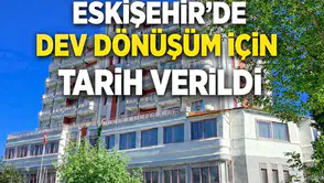 Eskişehir'de dev dönüşüm için tarih verildi