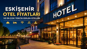 Eskişehir Otel Fiyatları ve En Çok Tercih Edilen Oteller