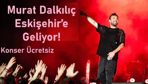 Murat Dalkılıç Eskişehir’e Geliyor! Konser Ücretsiz