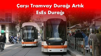 Çarşı Tramvay Durağı İsmi EsEs Durağı Olarak değişti.