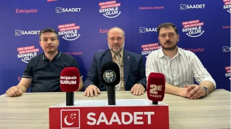 Saadet Partisi'nden çarpıcı açıklamalar: “Eskişehir, AK Parti ve CHP arasındaki çekişmenin kurbanı”