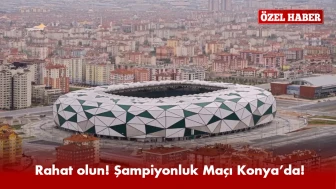 rahat olun! Şampiyonluk Maçı Konya’da! Karar TFF'den Çıkıyor