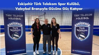 Eskişehir Türk Telekom Spor Kulübü, Voleybol Branşıyla Gücüne Güç Katıyor