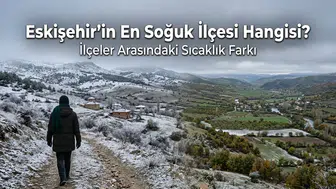 Eskişehir’in En Soğuk İlçesi Hangisi? İlçeler Arasındaki Sıcaklık Farkı